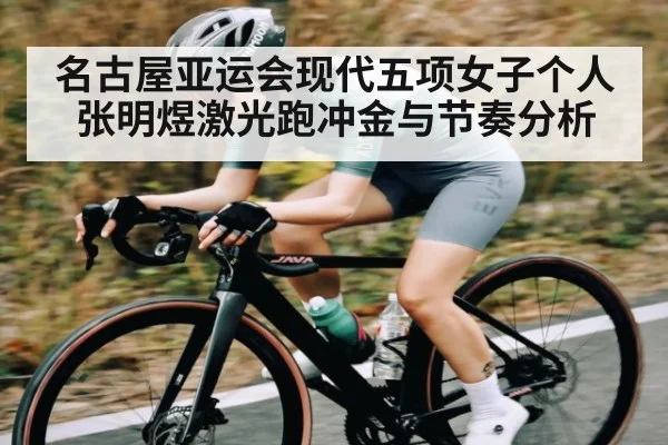 名古屋亚运会现代五项女子个人 张明煜激光跑冲金与节奏分析